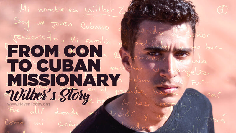 From Con to Cuban Missionary: Wilber's Story