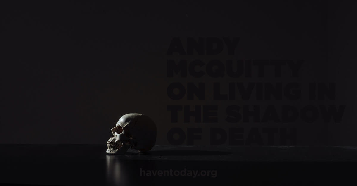 Andy McQuitty On Living in the Shadow of Death